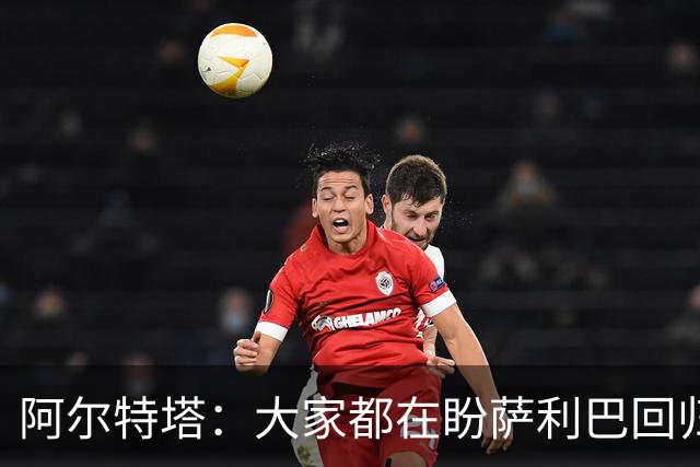 阿尔特塔：大家都在盼萨利巴回归，球队需要每一位勇士！
